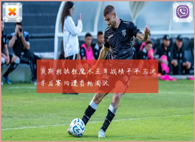 莫斯利执教魔术五年战绩平平三次季后赛均遭首轮淘汰